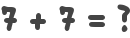7 + 7 = ?