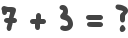 7 + 3 = ?